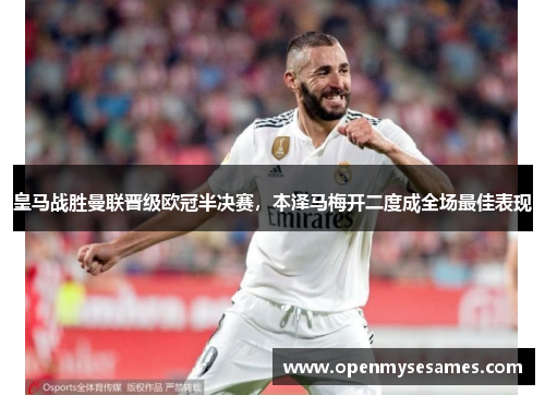 皇马战胜曼联晋级欧冠半决赛，本泽马梅开二度成全场最佳表现